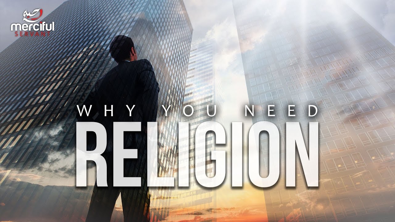 WHY DO YOU NEED RELIGION? Because It Manifests As Love, Forgiveness, Kindness, Humility And Charity